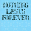 Nothing lasts Forever