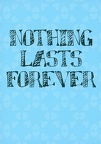 Nothing lasts Forever